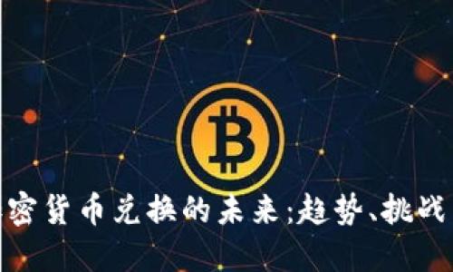 探索加密货币兑换的未来：趋势、挑战与机遇