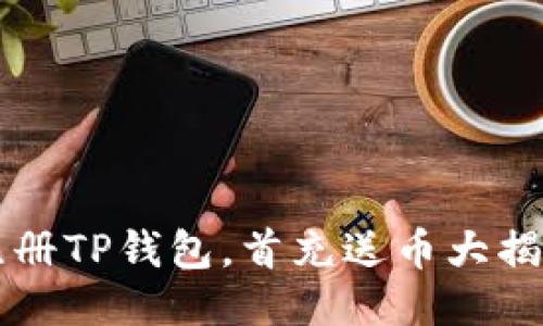  注册TP钱包，首充送币大揭秘！