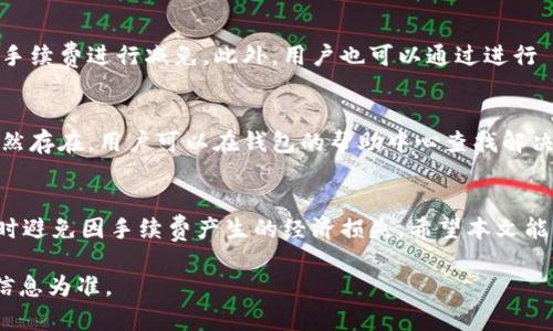 以下是您所需的、关键词及详细内容的框架：


  t p钱包退出手续费详解：你需要知道的一切 / 

关键词：
 guanjianci t p钱包, 退出手续费, 加密货币 /guanjianci 

引言
在数字货币及其相关服务日益成为投资者关注的焦点之际，理解如何管理这些数字资产变得愈发重要。其中，t p钱包作为一种流行的加密货币钱包，其退出手续费与处理流程常常是用户最关心的问题之一。本文将深入探讨t p钱包的退出手续费，帮助用户更全面地了解这一重要议题。

t p钱包简介
t p钱包是用于存储和管理加密货币的一种数字钱包。相较于传统银行，数字钱包提供了更为灵活和高效的方式来管理数字资产。t p钱包不仅支持多种加密货币的存储，还提供了便捷的交易功能。同时，其高安全性和用户友好的界面使其成为很多用户的首选。

退出手手续费的概念
退出手续费是指在用户将其资产从t p钱包提取至其他钱包或交易所时，所需支付的费用。手续费的设定通常取决于多种因素，包括网络交易量、区块链的拥堵程度，以及钱包平台的内部政策。这使得用户在进行提取操作时，需要对手续费有一定的了解，以避免不必要的损失。

t p钱包的退出手续费如何计算
t p钱包的退出手续费可能会随着时间和市场状况而变化。一般情况下，手续费会以交易金额的一定百分比来计算，或者设定为固定费用。此外，网络的拥堵情况可能直接影响手续费的高低。例如，在交易量大、网络繁忙时，用户可能需要支付更高的手续费才能实现快速的资产转移。

如何降低退出手续费
用户可以通过多种策略来降低退出手续费。首先，选择在网络较为空闲的时间进行提取，将有助于降低手续费的成本。其次，用户还可以考虑合并交易，将多个小额交易合并成一个大额交易，来降低总的手续费。此外，了解不同交易所的手续费政策，选择成本更低的平台进行提取，也是减少费用的有效方法。

退出手续费的影响因素
退出手续费受到多种因素的影响。首先是网络交易费用，这与区块链网络的使用情况直接相关。其次，各个钱包或交易所的收费政策也是重要因素。此外，市场行情波动也可能影响手续费的高低，例如在市场活跃时，交易频繁造成的网络拥堵可能导致手续费上涨。

用户常见的问题解答

1. t p钱包的退出手续费是多少？
t p钱包的退出手续费通常是根据当前网络的交易状况进行动态调整，用户可在钱包内查看具体费用。此外，实际的手续费还可能根据用户的交易金额、所选择的区块了解而有所不同。为了获得最新的费用信息，用户应定期查看t p钱包的官方网站或社区公告。

2. 什么情况下退出手续费会更高？
在一些特定情况下，退出手续费会显著提高。最常见的情况是当区块链网络出现拥堵时，用户的交易需要更长的确认时间，这时为了提高交易的优先级，用户往往需要支付更高的费用。此外，某些特别的交易、促销活动或事件也可能使手续费上升。因此，了解当前网络状况和市场行情对于用户规划资金转移是至关重要的。

3. 如何查询最新的手续费信息？
用户可以通过不同的渠道来查询t p钱包的最新手续费信息。首先，比较直接的方法是访问t p钱包的官方网站，查看相关费用说明。其次，用户也可以加入t p钱包的社区或社交媒体，及时获取最新的公告和用户反馈。此外，一些专业的数字货币行情网站也提供各类钱包的实时手续费对比。

4. 退出手续费是否可以免除或减免？
一般来说，退出手续费是由区块链网络和各个钱包的规定所决定，因此不能完全免除。然而，一些钱包在特定的活动或促销期间，可能会对手续费进行减免。此外，用户也可以通过进行 large volume transactions 等方式来降低手续费。了解并参与这些活动可以有效减少用户的费用负担。

5. 提取过程中如果遇到问题该怎么办？
如果在提取过程中遇到问题，用户应保持冷静并及时采取措施。首先，检查网络连接是否正常，并确认钱包内的余额是否足够。如果问题依然存在，用户可以在钱包的帮助中心查找解决方案或联系客户支持。此外，定期查看钱包的公告，也能帮助用户及时了解可能影响提取的维护或问题。

结论
理解t p钱包的退出手续费有助于用户更好地管理资金与数字资产。通过合理的策略和信息获取方式，用户可以有效降低手续费成本，同时避免因手续费产生的经济损失。希望本文能为用户在使用t p钱包时提供有价值的参考和指导。

注意：以上内容仅为框架，实际内容需要根据特定的背景和细节进行扩展和调整。文中提及的具体数据和政策可能随时间改变，请以官方信息为准。
