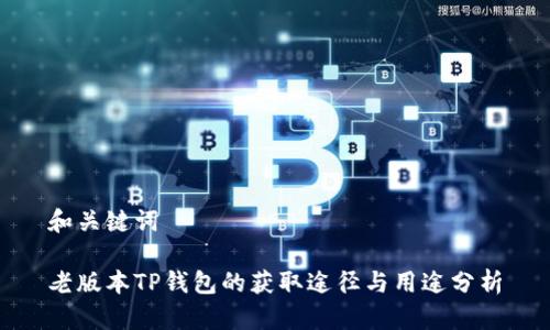 和关键词

老版本TP钱包的获取途径与用途分析