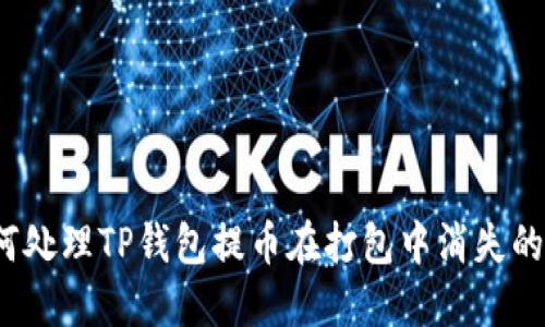  如何处理TP钱包提币在打包中消失的问题