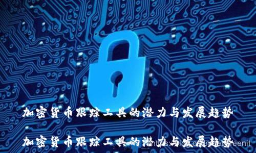   
加密货币跟踪工具的潜力与发展趋势

加密货币跟踪工具的潜力与发展趋势
