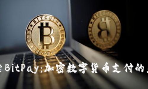 探索BitPay：加密数字货币支付的未来