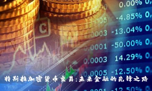 特斯拉加密货币交易：未来金融的先锋之路