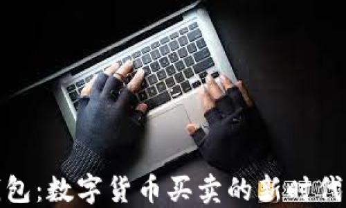 
TP钱包：数字货币买卖的新时代选择