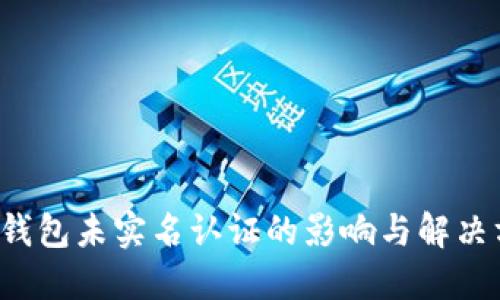  TP钱包未实名认证的影响与解决方案