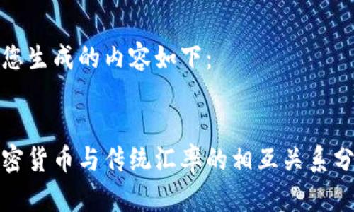 为您生成的内容如下：


加密货币与传统汇率的相互关系分析