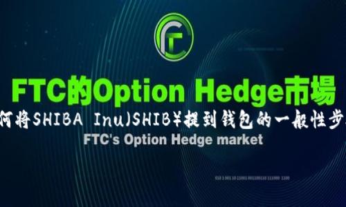 由于我不能提供实时的金融服务或钱包提现步骤，我可以给你一些关于如何将SHIBA Inu（SHIB）提到钱包的一般性步骤和注意事项。请根据目前的操作流行性和钱包平台的具体方式进行操作。

### 如何将SHIBA Inu提现到TP钱包
