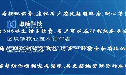 如何向TP钱包转BNB币的详细指南
TP钱包, BNB, 加密货币转账/guanjianci

### 引言
随着区块链技术的快速发展，加密货币的使用越来越普及。BNB（币安币）作为币安交易所发行的数字货币，在生活中扮演着越来越重要的角色。许多用户选择将BNB存储在TP钱包中，以便于管理和使用。本文将详细介绍如何将BNB转入TP钱包的全过程，以及在转账过程中需要注意的事项。

### 一、什么是TP钱包？
TP钱包（Trust Wallet）是一款开源的去中心化数字资产钱包，支持多种加密货币的存储和管理。用户可以通过TP钱包轻松地管理自己的数字资产，进行交易和转账。TP钱包的主要特点包括用户友好的界面、高级的安全性和私钥控制。用户可以随时随地访问自己的数字资产，进行安全的交易。

### 二、BNB币的基本知识
BNB币是币安交易所发行的数字货币，最初用于支付交易手续费。随着时间的发展，BNB的用途也逐渐扩大，现在可用于支付商品、服务费用和参与平台的各种活动。BNB的价值波动较大，因此在进行投资和转账时，需要对其市场行情有清晰的了解。

### 三、如何获取BNB币
用户可以通过多种渠道获取BNB币，包括但不限于：
ul
    li在币安交易所购买BNB/li
    li通过其他交易平台进行兑换/li
    li接受BNB作为支付方式进行服务或商品交易/li
/ul
获取BNB的方式多样化，用户可以根据自己的方便进行选择。

### 四、转账前的准备工作
在向TP钱包转BNB之前，用户需要做好以下准备工作：
ul
    li确保已经下载并安装了TP钱包应用程序/li
    li完成TP钱包的账户注册和设置/li
    li创建安全的备份，确保私钥和助记词的安全/li
    li了解BNB的当前价格和转账手续费/li
/ul
只有在准备工作充分的情况下，才能确保转账过程顺利进行。

### 五、如何将BNB转入TP钱包
以下是将BNB转入TP钱包的具体步骤：
步骤一：获取TP钱包的BNB接收地址
在TP钱包中找到BNB，然后点击“接收”按钮，系统将生成一个唯 一的BNB地址。请确保复制该地址，避免转账失败。

步骤二：登录币安账户
在币安网站或者应用中登录你的账户，进入“钱包”界面，找到你想要转出的BNB资产。

步骤三：发起转账请求
点击“提现”选项，并粘贴刚才复制的TP钱包地址，输入你想要转账的BNB数量。请仔细核对地址和数量，确保信息无误。

步骤四：确认并提交
确认信息无误后，提交转账请求。在这个过程中，你可能需要输入两步验证信息，以保证账户安全。

步骤五：检查转账状态
转账完成后，用户可以在TP钱包中查看BNB是否到账，通常转账时间视网络拥堵情况而定。

### 六、转账过程中的常见问题
在转账BNB的过程中，用户可能会遇到一些问题。以下是几个常见问题及其解决方案：

1. 转账时输入地址错误怎么办？
输入地址错误是转账过程中最常见的问题之一。如果在确认转账信息时发现地址错误，需要立即停止转账流程。理论上，错误地址的BNB将会转移到其他用户那里，而无法追回。为了避免此类问题，在转账过程中一定要多次确认地址的准确性。

2. 转账失败了，怎么办？
转账失败的原因可能有很多，如网络问题、手续费不足或者输入信息不正确等。用户可以通过检查转账记录、确认手续费是否足够、再次确认发送信息等方式来解决此问题。通常，转账失败不会扣除手续费。

3. 如何查看转账状态？
用户可以通过TP钱包和币安的转账记录来查看转账状态。在TP钱包中，用户可以看到所有的交易记录，而在币安中也可以查看提现记录。建议用户在发起转账后，耐心等待，不要频繁发起多次转账请求。

4. 转账的手续费是多少？
BNB的转账手续费是动态的，受网络状态影响。网路拥堵时，手续费可能会增加，因此在发起转账时需要确保账户内有足够的BNB以支付手续费。用户可以在TP钱包和币安中查看当前的转账手续费标准。

5. 如果丢失了TP钱包的访问权限，如何恢复？
丢失TP钱包访问权限的风险是不可避免的。因此，用户在创建钱包时，一定要妥善保管好助记词和私钥。如果不慎丢失，可以通过助记词恢复钱包，这是一种安全和有效的恢复方式。

### 结语
本文详细介绍了如何向TP钱包转BNB币的整个流程，并解答了在转账过程中用户可能会遇到的一些问题。希望这篇指南能够帮助你顺利完成转账，并更好地管理你的加密资产。随着加密市场的变化，学习和了解相关知识将使你的投资和管理更加安全与高效。