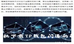  华为手机下载TP钱包闪退
