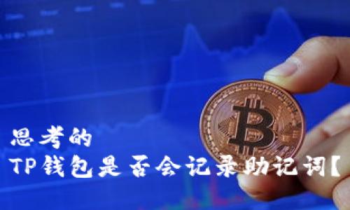思考的
TP钱包是否会记录助记词？