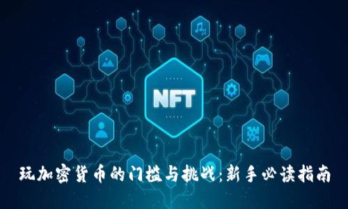 玩加密货币的门槛与挑战：新手必读指南