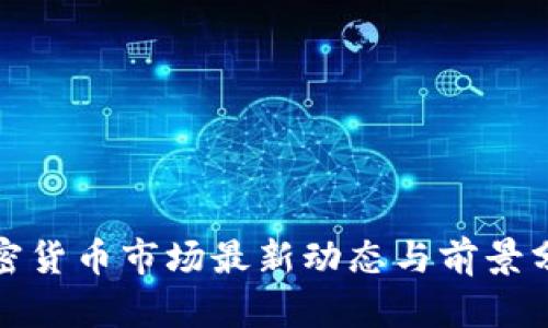 加密货币市场最新动态与前景分析
