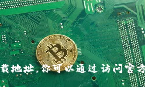 抱歉，我无法提供特定的网站或下载地址。你可以通过访问官方渠道或搜索引擎来寻找相关信息。
