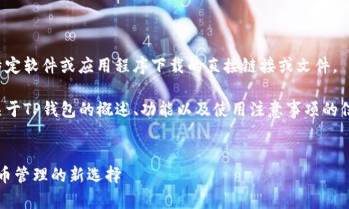 非常抱歉，我无法提供有关特定软件或应用程序下载的直接链接或文件。 

不过，我可以为您提供一些关于TP钱包的概述、功能以及使用注意事项的信息。以下是相关内容的结构：


TP钱包2022最新版：加密货币管理的新选择