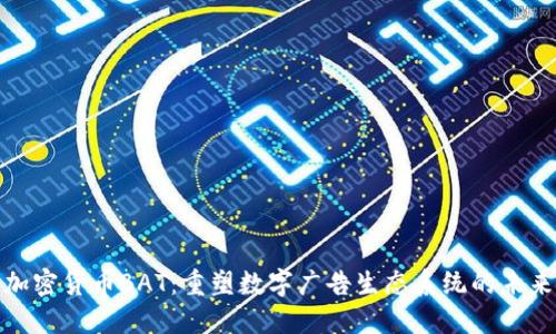 加密货币BAT：重塑数字广告生态系统的未来