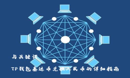 与关键词

TP钱包泰达币兑换人民币的详细指南