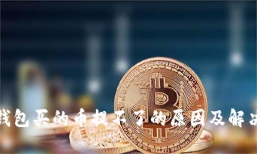 : TP钱包买的币提不了的原因及解决方案