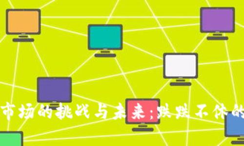 加密货币市场的挑战与未来：跌跌不休的背后分析