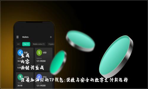 生成  
内容  
关键词生成  

没有加油站的TP钱包：便捷与安全的数字支付新选择