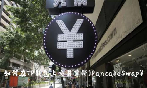 如何在TP钱包上交易薄饼（PancakeSwap）