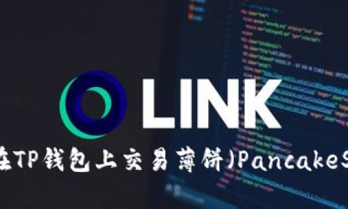 如何在TP钱包上交易薄饼（PancakeSwap）