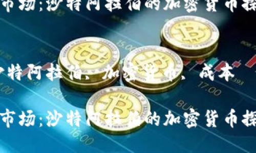 思考一个优质的
从成本到市场：沙特阿拉伯的加密货币探索与挑战

关键词：
关键词：沙特阿拉伯, 加密货币, 成本

从成本到市场：沙特阿拉伯的加密货币探索与挑战