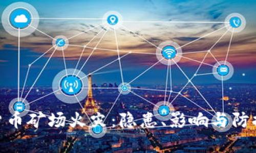 加密货币矿场火灾：隐患、影响与防控措施