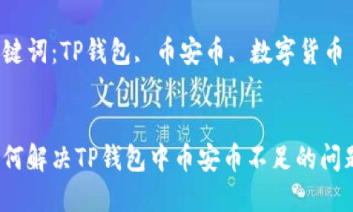 如何解决TP钱包中币安币不足的问题？

关键词：TP钱包, 币安币, 数字货币


如何解决TP钱包中币安币不足的问题？