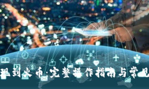 :
TP钱包提现到火币：完整操作指南与常见问题解答