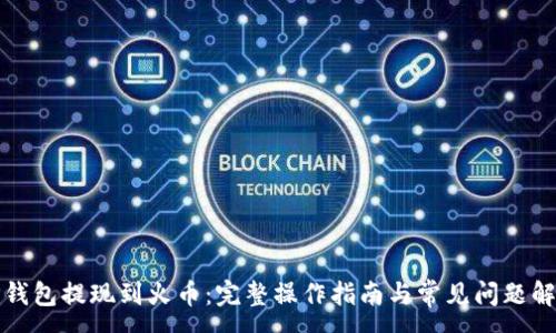:
TP钱包提现到火币：完整操作指南与常见问题解答