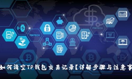 : 如何清空TP钱包交易记录？详解步骤与注意事项