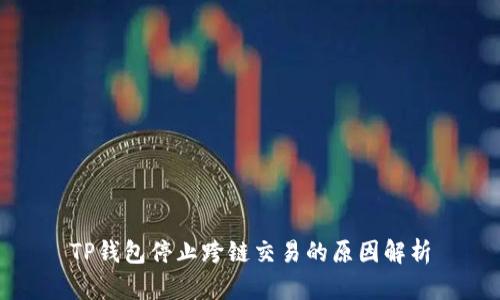 TP钱包停止跨链交易的原因解析