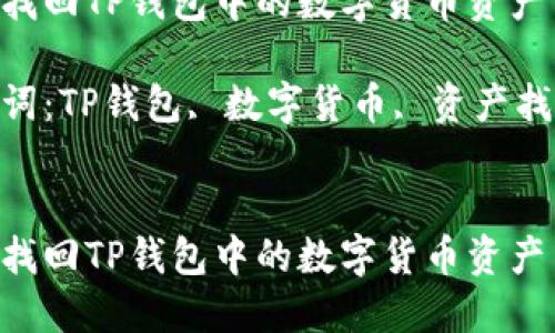 如何找回TP钱包中的数字货币资产  

关键词：TP钱包, 数字货币, 资产找回  


如何找回TP钱包中的数字货币资产