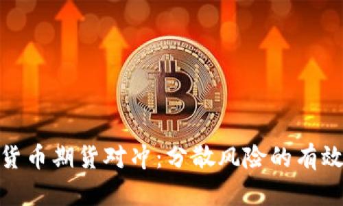 加密货币期货对冲：分散风险的有效策略