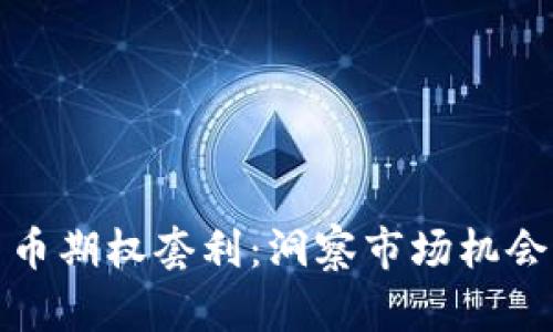 数字加密货币期权套利：洞察市场机会与策略分析