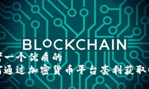 思考一个优质的
如何通过加密货币平台套利获取收益