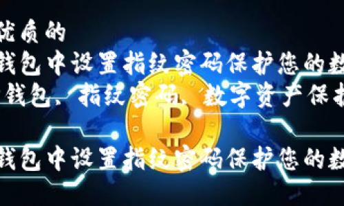 思考一个优质的  
如何在TP钱包中设置指纹密码保护您的数字资产  
关键词：TP钱包, 指纹密码, 数字资产保护  

如何在TP钱包中设置指纹密码保护您的数字资产