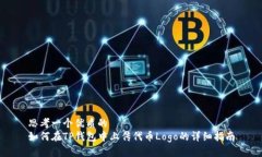 思考一个优质的  如何在TP钱包中上传代币Logo的详