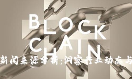 加密货币新闻来源分析：洞察行业动态与未来趋势