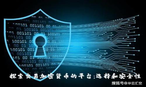  探索交易加密货币的平台：选择和安全性