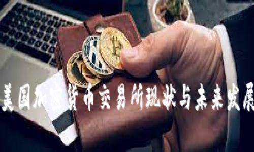 美国加密货币交易所现状与未来发展