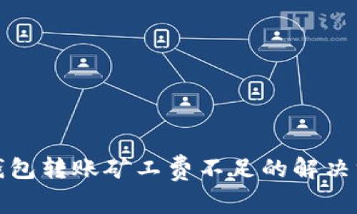 TP钱包转账矿工费不足的解决方案