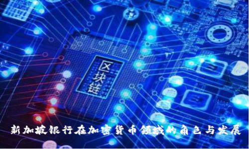 新加坡银行在加密货币领域的角色与发展