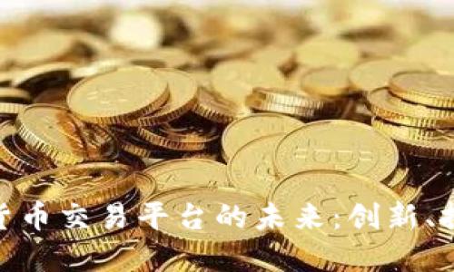 探索加密货币交易平台的未来：创新、挑战与机遇