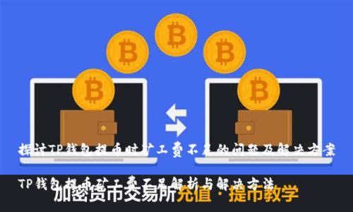 探讨TP钱包提币时矿工费不足的问题及解决方案

TP钱包提币矿工费不足解析与解决方法
