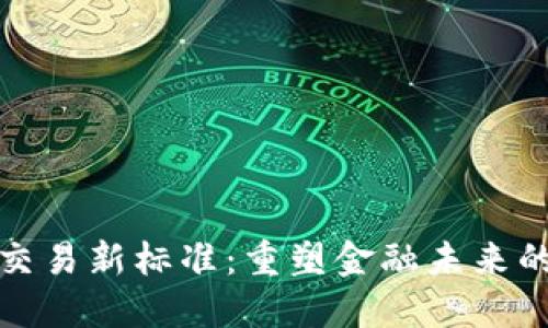 加密货币交易新标准：重塑金融未来的核心力量