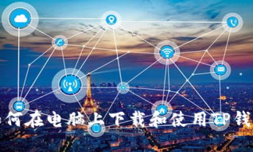 如何在电脑上下载和使用TP钱包