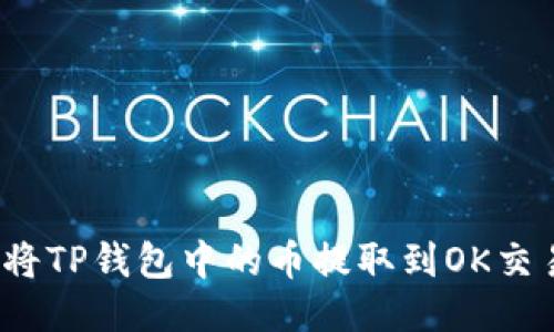 如何将TP钱包中的币提取到OK交易所？