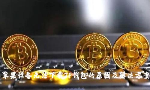 苹果设备无法下载TP钱包的原因及解决方案